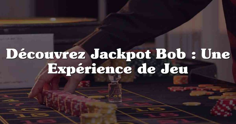 Explorez casino jackpot bob Explorez casino jackpot bob
